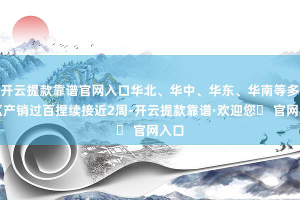 开云提款靠谱官网入口华北、华中、华东、华南等多地区产销过百捏续接近2周-开云提款靠谱·欢迎您✅ 官网入口